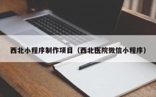 磐石西北小程序制作项目（西北医院微信小程序）